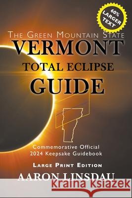 Vermont Total Eclipse Guide (LARGE PRINT): Official Commemorative 2024 Keepsake Guidebook Aaron Linsdau 9781649220004 Sastrugi Press