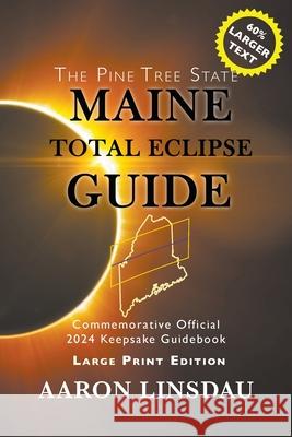 Maine Total Eclipse Guide (LARGE PRINT EDITION): Official Commemorative 2024 Keepsake Guidebook Aaron Linsdau 9781649220097 Sastrugi Press