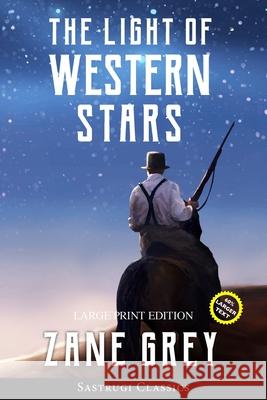 The Light of Western Stars (ANNOTATED, LARGE PRINT) Zane Grey 9781649220110 Sastrugi Press Classics