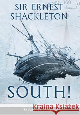 South! (Annotated): The Story of Shackleton's Last Expedition 1914-1917 Ernest Shackleton 9781649220165 Sastrugi Press Classics