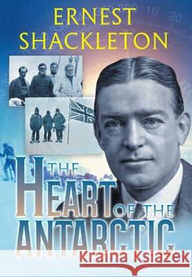 The Heart of the Antarctic (Annotated): Vol I and II Shackleton, Ernest 9781649220196