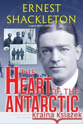 The Heart of the Antarctic (Annotated, Large Print): Vol I and II Ernest Shackleton 9781649220202 Sastrugi Press Classics