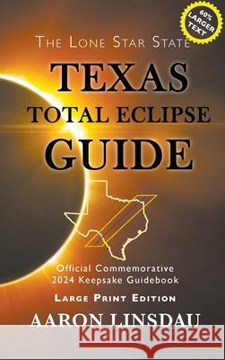 Texas Total Eclipse Guide (LARGE PRINT): Official Commemorative 2024 Keepsake Guidebook Aaron Linsdau 9781649220301 Sastrugi Press