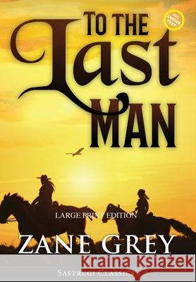 To the Last Man (Annotated, Large Print) Zane Grey 9781649221438 Sastrugi Press LLC