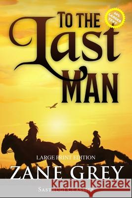 To the Last Man (Annotated, Large Print) Zane Grey 9781649221445 Sastrugi Press LLC