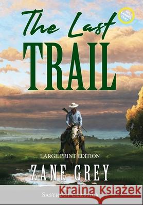 The Last Trail (Annotated, Large Print) Zane Grey 9781649221452 Sastrugi Press LLC