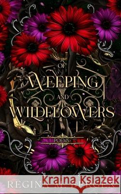 Of Weeping and Wildflowers Regina M. Bergen 9781649231031