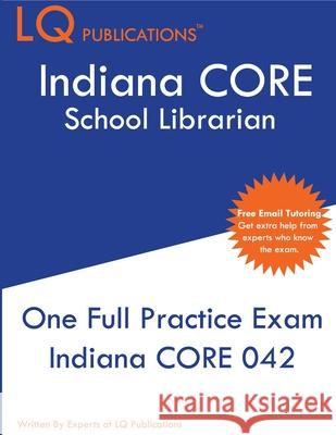 Indiana CORE School Librarian: One Full Practice Exam - 2020 Exam Questions - Free Online Tutoring Lq Publications 9781649260154