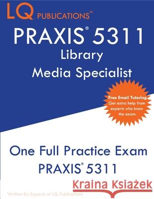 Praxis 5311: One Full Practice Exam - 2020 Exam Questions - Free Online Tutoring Lq Publications 9781649260192 Lq Pubications