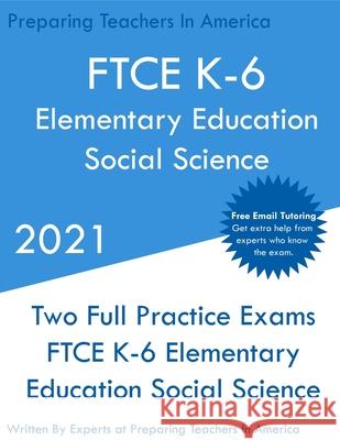 FTCE K-6 Elementary Education - Social Science: Two Full Practice Exam - Free Online Tutoring - Updated Exam Questions Preparing Teachers 9781649263490 Preparing Teachers