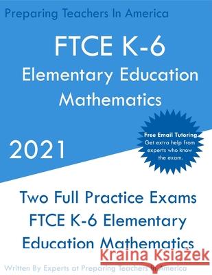 FTCE K-6 Elementary Education - Mathematics: Two Full Practice Exam - Free Online Tutoring - Updated Exam Questions Preparing Teachers 9781649263513 Preparing Teachers