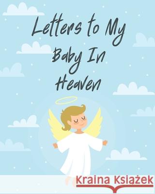 Letters To My Baby In Heaven: A Diary Of All The Things I Wish I Could Say Newborn Memories Grief Journal Loss of a Baby Sorrowful Season Forever In Larson, Patricia 9781649300157 Patricia Larson