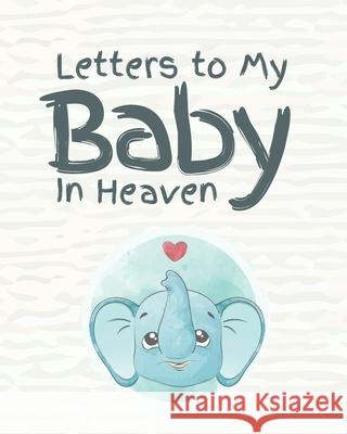 Letters To My Baby In Heaven: A Diary Of All The Things I Wish I Could Say Newborn Memories Grief Journal Loss of a Baby Sorrowful Season Forever In Larson, Patricia 9781649300171 Patricia Larson