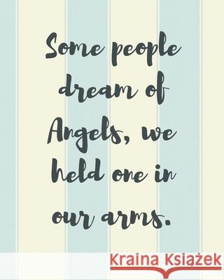 Some People Dream Of Angels We Held One In Our Arms: A Diary Of All The Things I Wish I Could Say Newborn Memories Grief Journal Loss of a Baby Sorrow Larson, Patricia 9781649300249 Patricia Larson