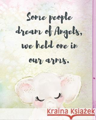Some People Dream Of Angels We Held One In Our Arms: A Diary Of All The Things I Wish I Could Say Newborn Memories Grief Journal Loss of a Baby Sorrow Larson, Patricia 9781649300256 Patricia Larson
