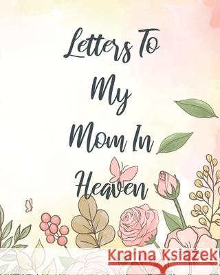 Letters To My Mom In Heaven: Wonderful Mom Heart Feels Treasure Keepsake Memories Grief Journal Our Story Dear Mom For Daughters For Sons Larson, Patricia 9781649300461 Patricia Larson