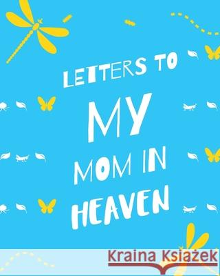 Letters To My Mom In Heaven: : Wonderful Mom Heart Feels Treasure Keepsake Memories Grief Journal Our Story Dear Mom For Daughters For Sons Patricia Larson 9781649300560 Patricia Larson