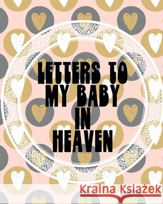 Letters To My Baby In Heaven: A Diary Of All The Things I Wish I Could Say Newborn Memories Grief Journal Loss of a Baby Sorrowful Season Forever In Larson, Patricia 9781649300577 Patricia Larson