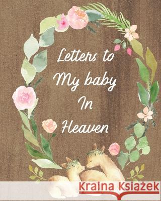Letters To My Baby In Heaven: A Diary Of All The Things I Wish I Could Say Newborn Memories Grief Journal Loss of a Baby Sorrowful Season Forever In Larson, Patricia 9781649300621 Patricia Larson