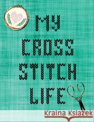 My Cross Stitch Life: Cross Stitchers Journal DIY Crafters Hobbyists Pattern Lovers Collectibles Gift For Crafters Birthday Teens Adults How To Needlework Grid Templates Patricia Larson 9781649300737 Patricia Larson
