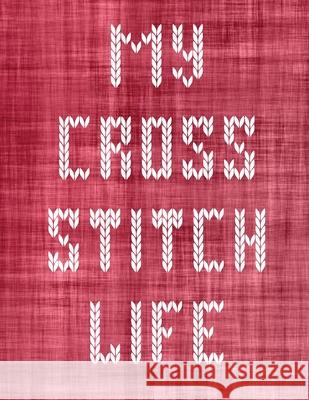 My Cross Stitch Life: Cross Stitchers Journal DIY Crafters Hobbyists Pattern Lovers Collectibles Gift For Crafters Birthday Teens Adults How Larson, Patricia 9781649300751 Patricia Larson