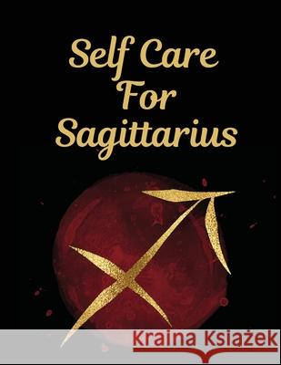 Self Care For Sagittarius: For Adults For Autism Moms For Nurses Moms Teachers Teens Women With Prompts Day and Night Self Love Gift Larson, Patricia 9781649300812 Patricia Larson