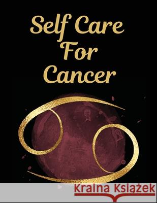 Self Care For Cancer: For Adults For Autism Moms For Nurses Moms Teachers Teens Women With Prompts Day and Night Self Love Gift Larson, Patricia 9781649300867 Patricia Larson