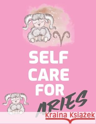 Self Care For Aries: For Adults For Autism Moms For Nurses Moms Teachers Teens Women With Prompts Day and Night Self Love Gift Larson, Patricia 9781649301208 Patricia Larson