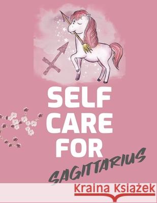 Self Care For Sagittarius: For Adults For Autism Moms For Nurses Moms Teachers Teens Women With Prompts Day and Night Self Love Gift Larson, Patricia 9781649301291 Patricia Larson