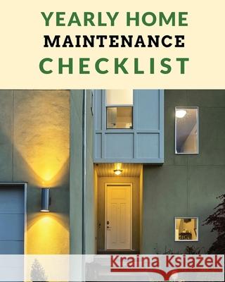 Yearly Home Maintenance Check List: Yearly Home Maintenance For Homeowners Investors HVAC Yard Inventory Rental Properties Home Repair Schedule Larson, Patricia 9781649301475 Patricia Larson