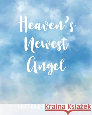 Heaven's Newest Angel Letters To My Baby: A Diary Of All The Things I Wish I Could Say Newborn Memories Grief Journal Loss of a Baby Sorrowful Season Larson, Patricia 9781649301697 Patricia Larson