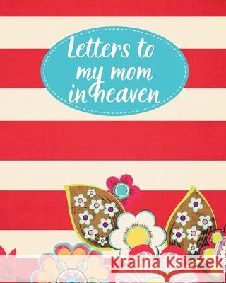 Letters To My Mom In Heaven: : Wonderful Mom Heart Feels Treasure Keepsake Memories Grief Journal Our Story Dear Mom For Daughters For Sons Patricia Larson 9781649301758 Patricia Larson