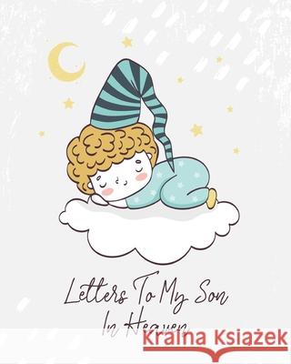 Letters To My Son In Heaven: A Diary Of All The Things I Wish I Could Say Newborn Memories Grief Journal Loss of a Baby Sorrowful Season Forever In Larson, Patricia 9781649301833 Patricia Larson
