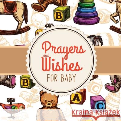 Prayers + Wishes For Baby: Children's Book Christian Faith Based I Prayed For You Prayer Wish Keepsake Patricia Larson 9781649302182 Patricia Larson