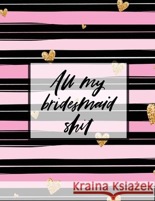 All My Bridesmaid Shit: Bridesmaid Planner Book Maid of Honor Matron of Honor Before the I Do's Getting Hitched Larson, Patricia 9781649302236 Patricia Larson