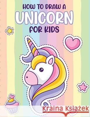 How To Draw A Unicorn For Kids: Learn To Draw Easy Step By Step Drawing Grid Crafts and Games Cooper, Paige 9781649302557 Paige Cooper RN