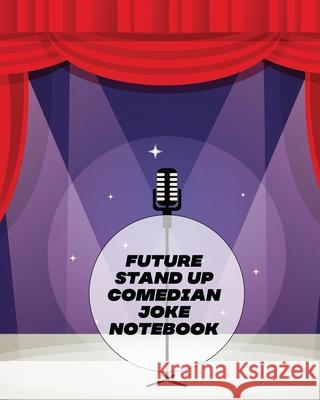 Future Stand Up Comedian Joke Notebook: Creative Writing Stand Up Comedy Humor Entertainment Larson, Patricia 9781649302618 Patricia Larson