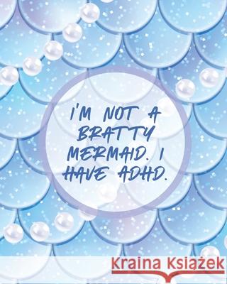 I'm Not A Bratty Mermaid I Have ADHD: Attention Deficit Hyperactivity Disorder Children Record and Track Impulsivity Larson, Patricia 9781649302687 Patricia Larson
