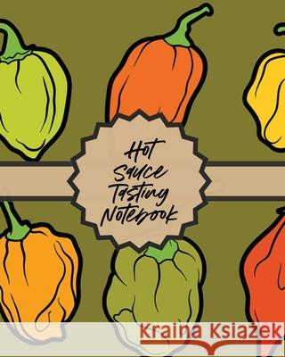 Hot Sauce Tasting Notebook: Condiments Seasoning Scoville Rating Spicy Sommelier Paige Cooper 9781649302748 Paige Cooper RN