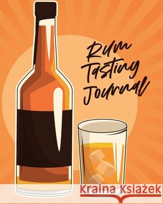 Rum Tasting Journal: Beverage Proof Liqueur Grog Aromatic Larson, Patricia 9781649302779 Patricia Larson