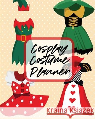 Cosplay Costume Planner: Performance Art Character Play Portmanteau Fashion Props Cooper, Paige 9781649302915 Paige Cooper RN
