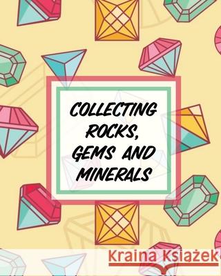 Collecting Rocks, Gems And Minerals: Rock Collecting Earth Sciences Crystals and Gemstones Cooper, Paige 9781649303110 Paige Cooper RN