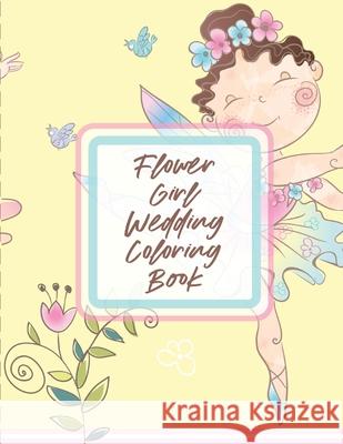 Flower Girl Wedding Coloring Book: For Girls Ages 5-10 Big Day Activity Book Bride and Groom Cooper, Paige 9781649303202