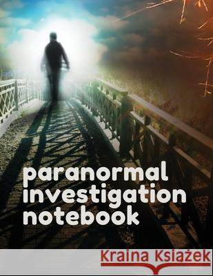 Paranormal Investigation Notebook: Scientific Investigation Orbs Ghost Hunting Tours Spirits Larson, Patricia 9781649303271 Patricia Larson