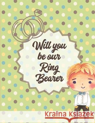 Will You Be Our Ring Bearer: At the wedding Coloring Book For Boys Bride and Groom Ages 3-10 Cooper, Paige 9781649303462