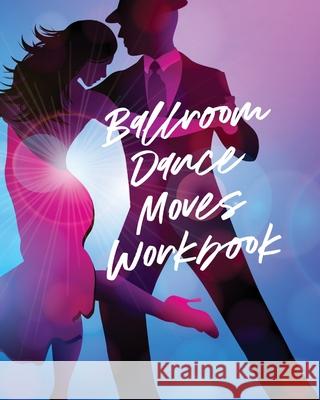 Ballroom Dance Moves Workbook: Performing Arts Musical Genres Popular For Beginners Larson, Patricia 9781649303479 Patricia Larson