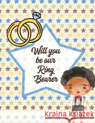 Will You Be Our Ring Bearer: For Boys Ages 3-10 Draw and Color Bride and Groom Cooper, Paige 9781649303547