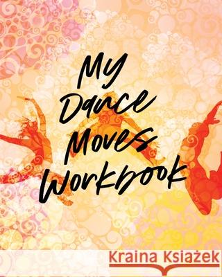 My Dance Moves Workbook: Performing Arts Musical Genres Popular For Beginners Larson, Patricia 9781649303554 Patricia Larson