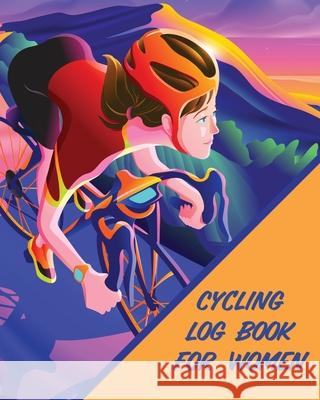 Cycling Log Book For Women: Bike MTB Notebook For Cyclists Trail Adventures Larson, Patricia 9781649303653 Patricia Larson