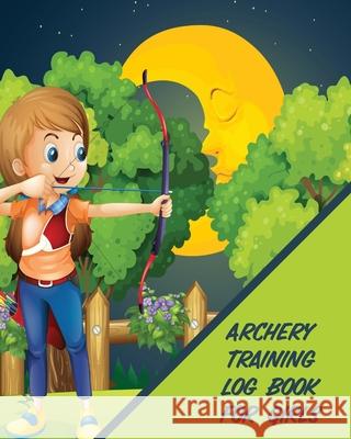 Archery Training Log Book For Girls: Bow And Arrow Bowhunting Notebook Paper Target Template Larson, Patricia 9781649303660 Patricia Larson